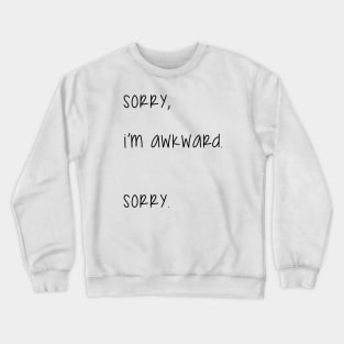 Sorry, I am awkard. Sorry. Crewneck Sweatshirt